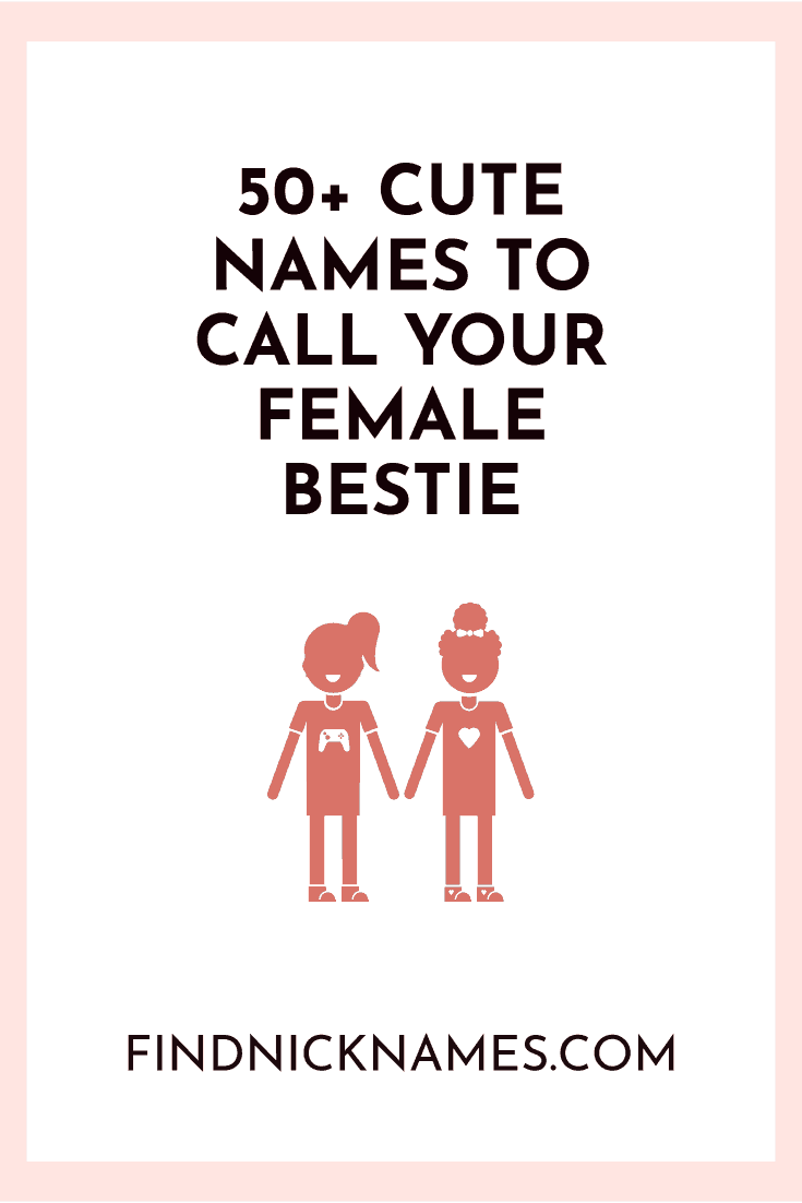 Cute Names To Call Your Female Bestie Find Nicknames